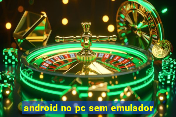 android no pc sem emulador